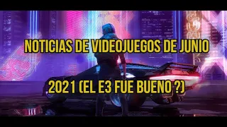 Noticias de Videojuegos de Junio 2021 (el E3 fue bueno ?)