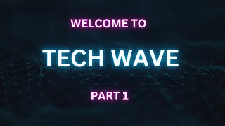 Welcome to Tech Wave Part 1