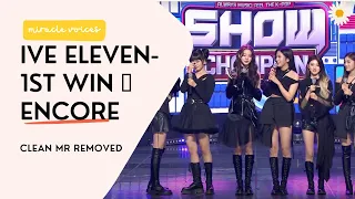 [CLEAN MR REMOVED] IVE - ELEVEN 🏆FIRST (1ST) WIN ENCORE🏆 | SHOW CHAMPION