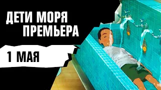 ДЕТИ МОРЯ — Премьера 1 мая [В 13:55]