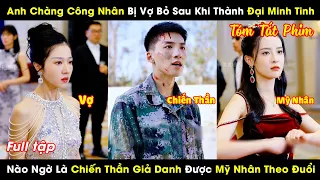 Anh Công Nhân Bị Vợ Bỏ Khi Thành Đại Minh Tinh, Nào Ngờ Là Chiến Thần Ẩn Danh Được Mỹ Nhân Theo Đuổi