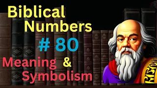 Biblical Number #80 in the Bible – Meaning and Symbolism