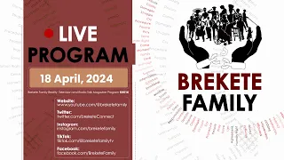 BREKETE FAMILY PROGRAM 18TH APRIL 2024