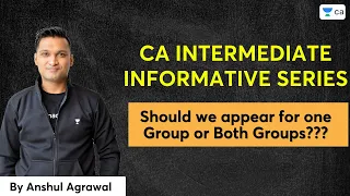 CA INTERMEDIATE INFORMATIVE SERIES | Should we appear for one Group or Both Groups??| Anshul Agrawal