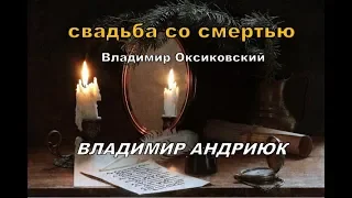 Владимир Андриюк "СВАДЬБА СО СМЕРТЬЮ" авт. В.Оксиковский