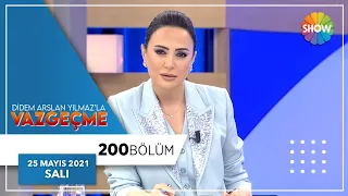 Didem Arslan Yılmaz'la Vazgeçme 200.Bölüm | 25 Mayıs 2021