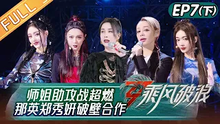 《乘风破浪》第7期-下：师姐助攻战超燃 那英郑秀妍破壁合作《孤勇者》 Sisters Who Make Waves S3 EP7-2丨HunanTV