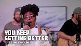 You Keep Getting Better | All Peoples Worship