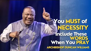 You MUST of NECESSITY Include These WORDS When You PRAY - Archbishop Nicolas Duncan Williams