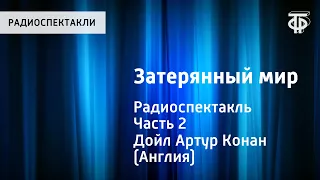 Артур Конан Дойл. Затерянный мир. Радиоспектакль. Часть 2