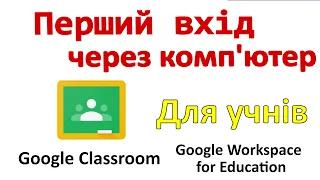 Перший вхід в Classroom (Google Workspace for Education) на комп'ютері (Для учнів)