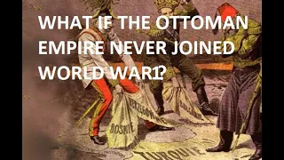 What if the Ottoman Empire never joined WW1?