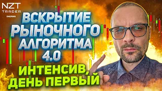 ВСКРЫТИЕ РЫНОЧНОГО АЛГОРИТМА 4.0 | ДЕНЬ ПЕРВЫЙ (ИНТЕНСИВ) | трейдинг | NZT