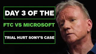 Day 3 of The FTC vs Microsoft Trial Hurt Sony's Credibility