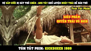 [Review Phim] Vợ Sắp Cưới Bị Sát Thủ CHÉN - Anh Tây Ba Lô Khổ Luyện Muây Thái Để Báo Thù | KickBoxer