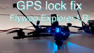 GPS FIX for Flywoo Explorer LR / GPS rescue issues solved / satellite lock no issue anymore!