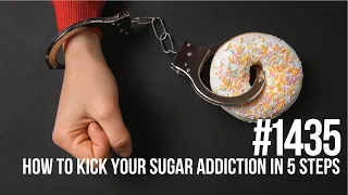 #1435: How to Kick Your Sugar Addiction in 5 Simple Steps