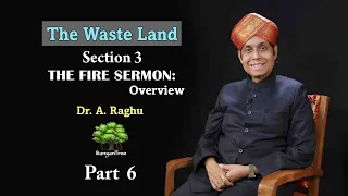 The Waste Land - Section 3 The fire sermon: Overview | Dr. A Raghu. Part 6.