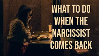 WHAT TO DO WHEN THE NARCISSIST COMES BACK