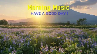 GOOD MORNING MUSIC - Wake Up Happy and Stress Relief -  Start Your Day With Positivity