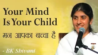 Your Mind Is Your Child: 11a: BK Shivani (English Subtitles)