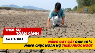 Thời sự Toàn cảnh Tối 9/4: Nắng nóng gay gắt gần 40 độ C, hàng chục ngàn hộ thiếu ngước ngọt | VTV24