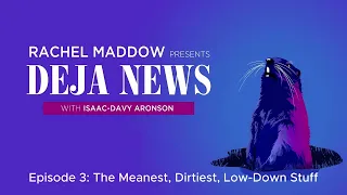 Episode 3: The Meanest, Dirtiest, Low-Down Stuff | Rachel Maddow Presents: Déjà News