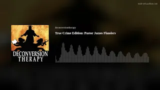 True Crime Edition: Pastor James Flanders