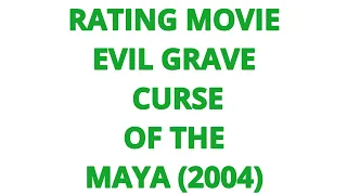 RATING MOVIE — EVIL GRAVE CURSE OF THE MAYA (2004)