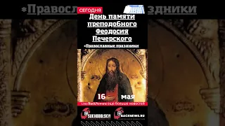 Сегодня, 16 мая, в этот день отмечают праздник, День памяти преподобного Феодосия Печерского