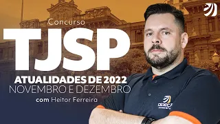 Concurso TJSP: Atualidades de NOVEMBRO e DEZEMBRO de 2022 com Prof. Heitor Ferreira