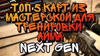 ТОП 5 КАРТ ДЛЯ ТРЕНИРОВКИ АИМА В CS:GO|NEXT GEN|