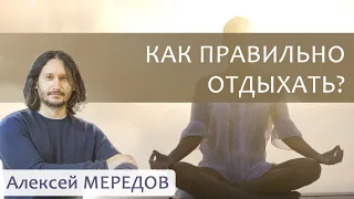 Как правильно отдыхать. Дыхание для отдыха. Отдохни по настоящему. Алексей Мередов