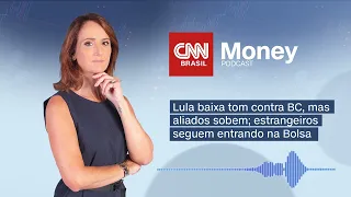 PODCAST CNN MONEY | Lula baixa tom contra BC, mas aliados sobem