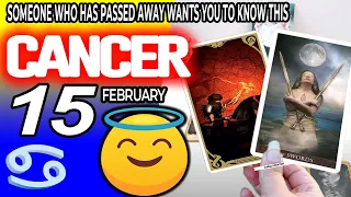 Cancer ♋ 🔞SOMEONE WHO HAS PASSED AWAY WANTS YOU TO KNOW THIS ✝️ horoscope for today FEBRUARY 15 2024