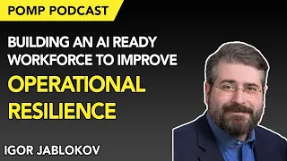 Pomp Podcast #273: Igor Jablokov on Building an AI Ready Workforce to Improve Operational Resilience