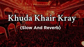 Khuda Khair Kray - ( Slowed+Reverb) - Nadeem Sarwar | Noha | Muharram 2023 Noha | Khuda Khair Kray