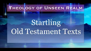 Theology of Unseen Realm 2. Startling Old Testament Texts.