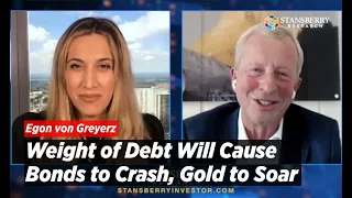 Fed Has Lost Control; Weight of Debt Will Cause Bonds to Crash, Gold to Soar | Egon von Greyerz