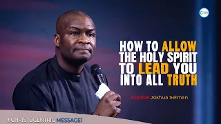 HOW TO ALLOW THE HOLY SPIRIT TO LEAD YOU INTO ALL TRUTH - APOSTLE JOSHUA SELMAN