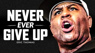 NEVER GIVE UP - Powerful Motivational Speech Video (Featuring Eric Thomas)