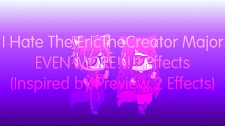 I Hate The EricTheCreator Major EVEN MORE!!!!! Effects (Inspired by Preview 2 Effects)