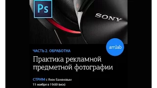 Лекция "Практика рекламной фотографии. ОБРАБОТКА" с Яном Баженовым на Amlab.me