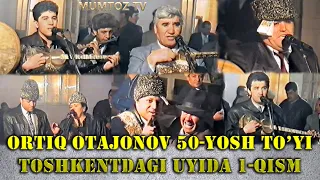 ORTIQ OTAJONOV 50-YOSH TO'YI TOSHKENTDAGI UYIDA 1-QISM