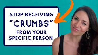 STOP Receiving "Crumbs" from Your Specific Person