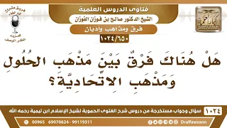 [650 -1024] هل هناك فرق بين مذهب أهل الحلول ومذهب الاتحادية؟ - الشيخ صالح الفوزان