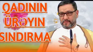 Kişi qadının ürəyin sındırma - Hacı Şahin Kişi Həyat yoldaşı ilə yola getmir