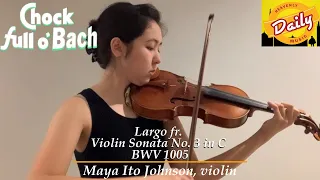 Chock Full o' Bach: Solo Violin Sonata No. 3 in C, BWV 1005:  II. Largo | Maya Ito Johnson, violin