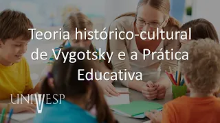 Psicologia da Educação - Teoria histórico-cultural de Vygotsky e a Prática Educativa