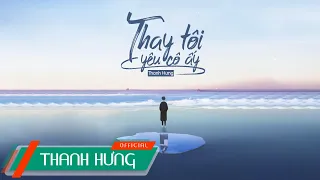 Thay Tôi Yêu Cô Ấy (ĐNSTĐ) - Thanh Hưng | Official Lyrics Video